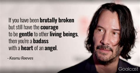 if you have been brutally broken|Keanu Reeves Pertinent Advice to Anyone Who’s Ever Been。